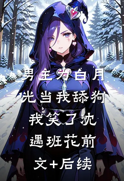 男主为白月光当我舔狗，我笑了沈遇班花前文+后续