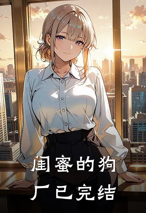 闺蜜的狗厂已完结