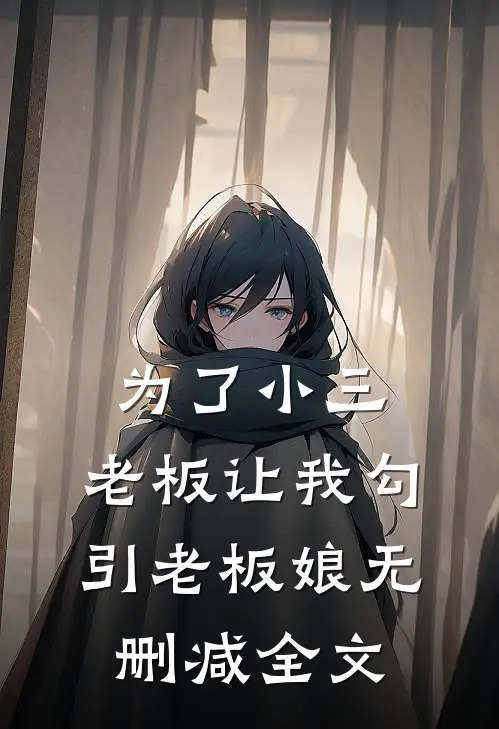 为了小三，老板让我勾引老板娘无删减全文