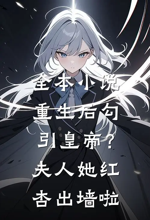 全本小说重生后勾引皇帝？夫人她红杏出墙啦