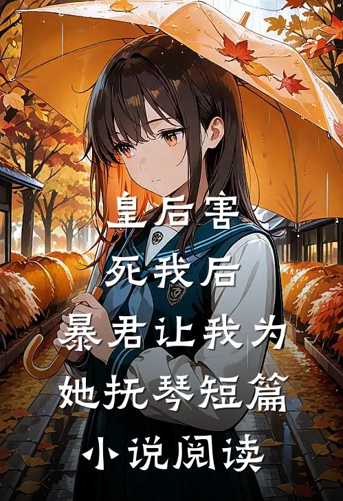 皇后害死我后，暴君让我为她抚琴短篇小说阅读