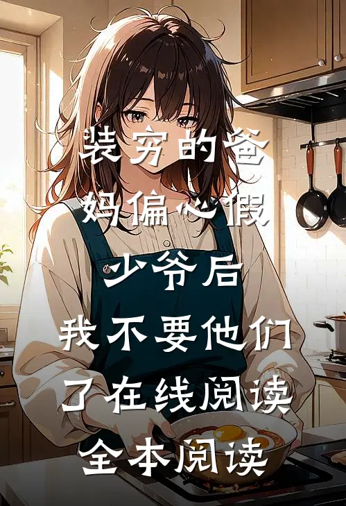 装穷的爸妈偏心假少爷后，我不要他们了在线阅读全本阅读
