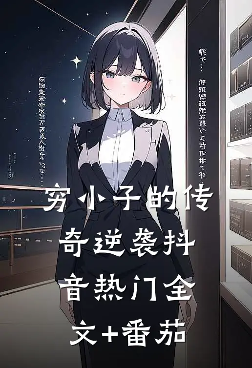 穷小子的传奇逆袭抖音热门全文+番茄