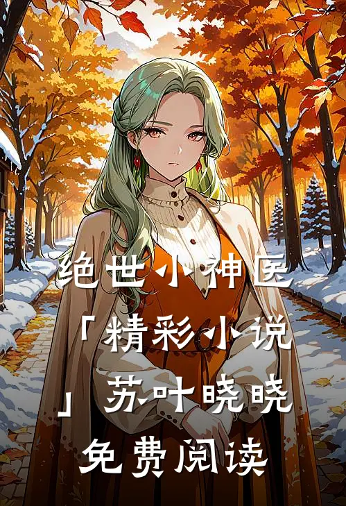 绝世小神医「精彩小说」苏叶晓晓免费阅读