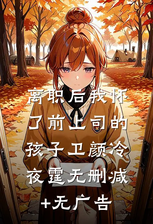 离职后我怀了前上司的孩子卫颜冷夜霆无删减+无广告