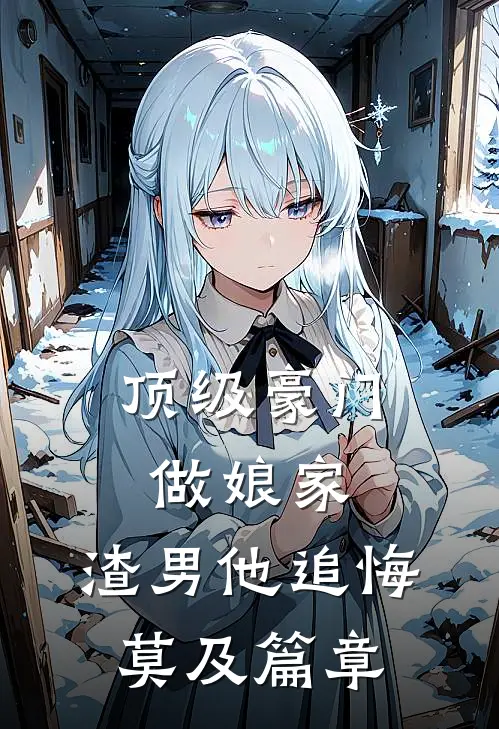 顶级豪门做娘家，渣男他追悔莫及篇章