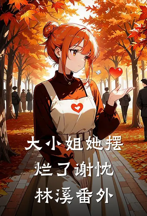 大小姐她摆烂了谢忱林溪番外