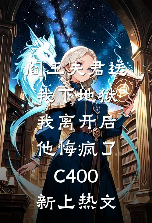 阎王夫君送我下地狱，我离开后他悔疯了C400新上热文