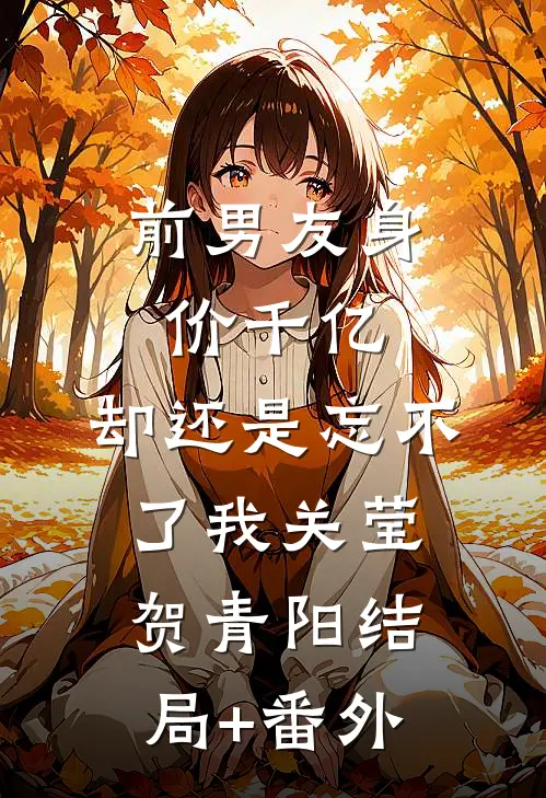 前男友身价千亿，却还是忘不了我关莹贺青阳结局+番外
