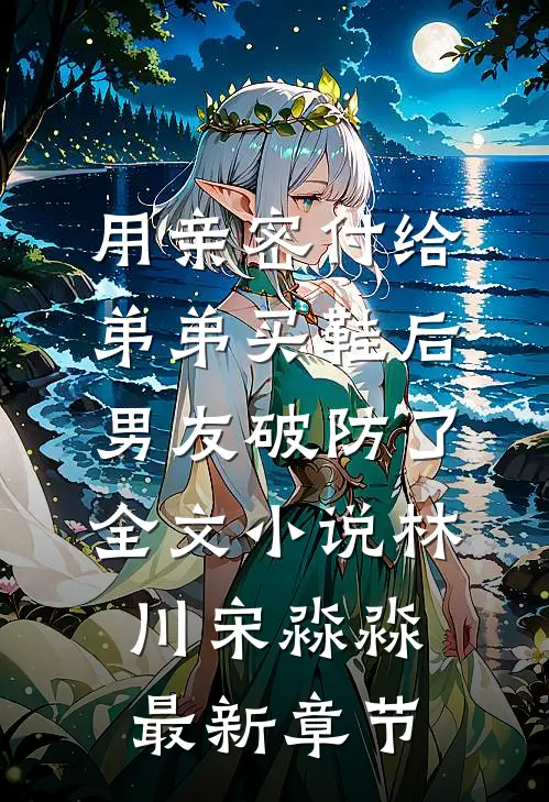 用亲密付给弟弟买鞋后男友破防了全文小说林川宋淼淼最新章节