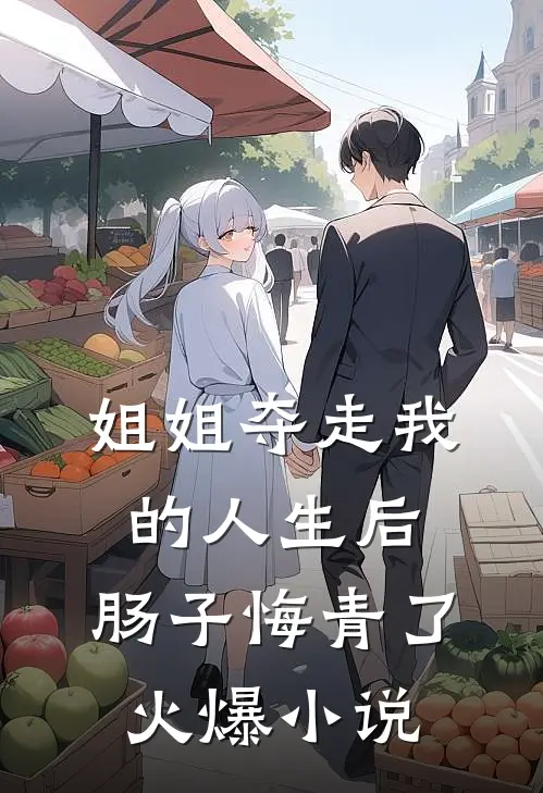 姐姐夺走我的人生后，肠子悔青了火爆小说