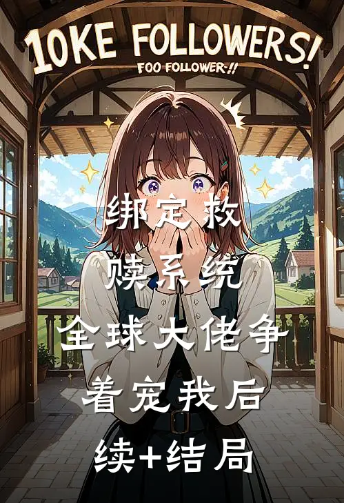 绑定救赎系统，全球大佬争着宠我后续+结局