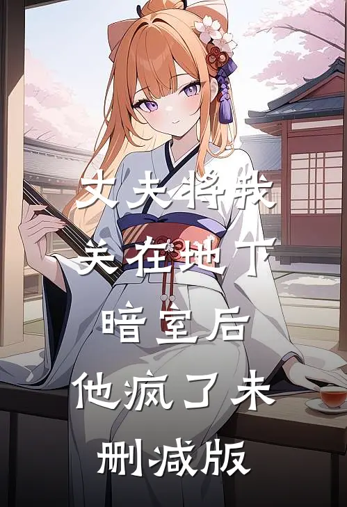 丈夫将我关在地下暗室后，他疯了未删减版