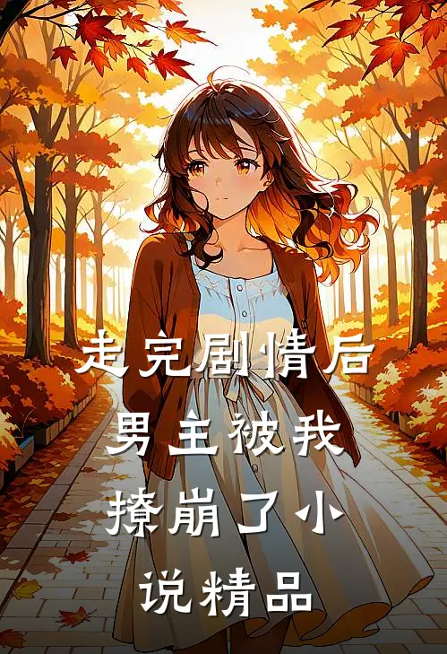 走完剧情后,男主被我撩崩了小说精品