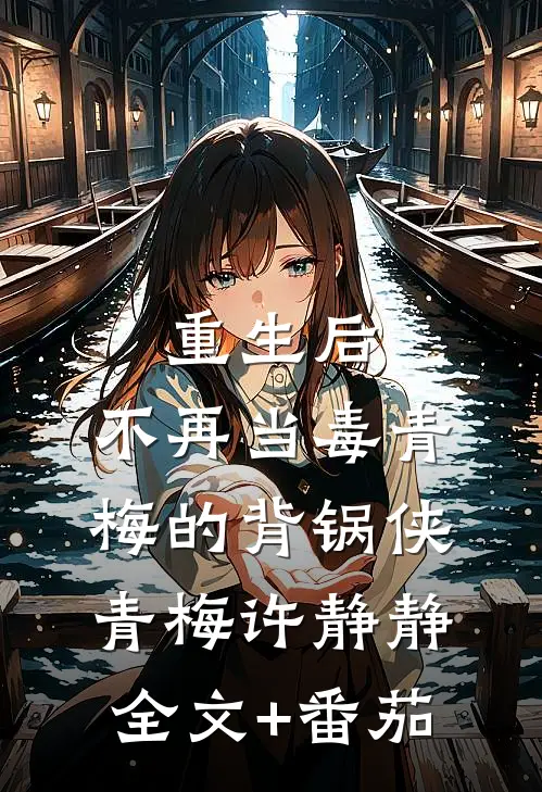 重生后，不再当毒青梅的背锅侠青梅许静静全文+番茄