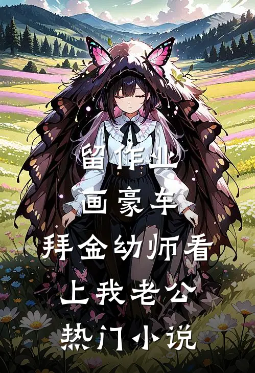留作业画豪车，拜金幼师看上我老公热门小说