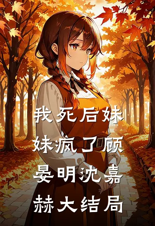 我死后妹妹疯了顾晏明沈嘉赫大结局