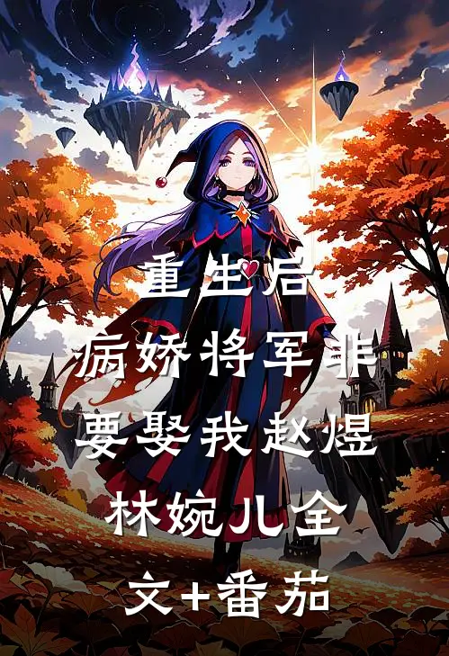 重生后，病娇将军非要娶我赵煜林婉儿全文+番茄