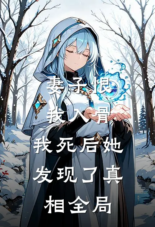 妻子恨我入骨，我死后她发现了真相全局