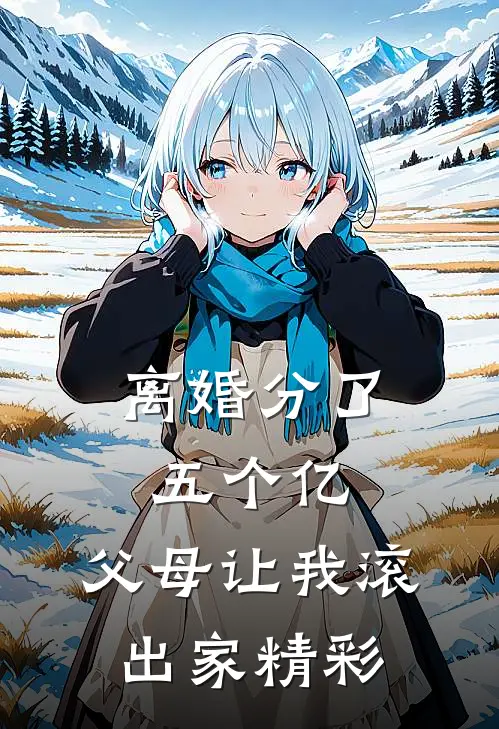 离婚分了五个亿，父母让我滚出家精彩