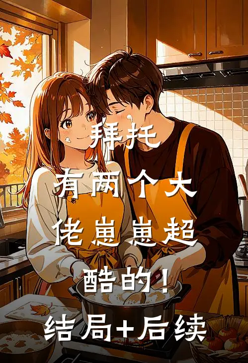 拜托，有两个大佬崽崽超酷的！结局+后续