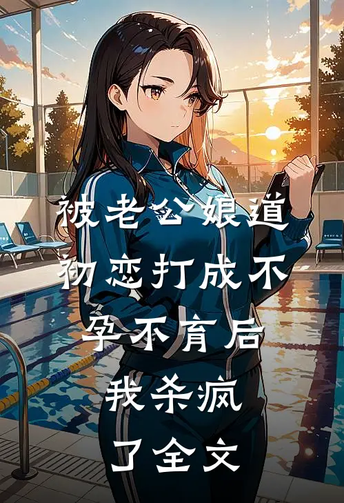 被老公“娘道”初恋打成不孕不育后，我杀疯了全文