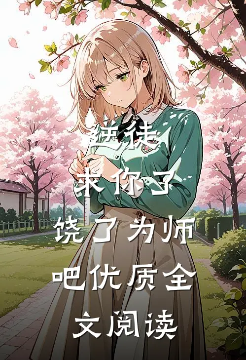 逆徒，求你了，饶了为师吧优质全文阅读